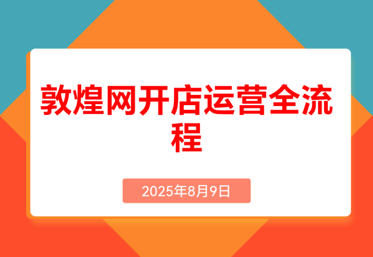 敦煌网开店运营全流.程:平台规则解析、店铺注册认证、卖家后台功能详解等