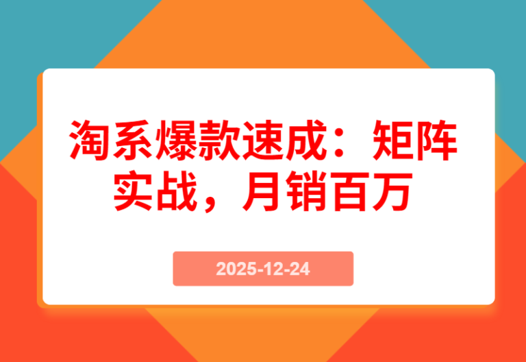 淘系爆款速成班：无界矩阵实战，单计划精准爆破，竞品矩阵+多链接赛马，月销百万轻松达成